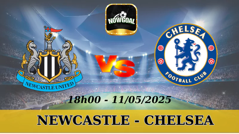 Nhận Định Kèo Nhà Cái NHA - Newcastle Vs Chelsea 11/5/2025