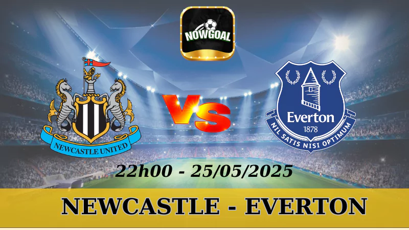 Tip Kèo NHA - Newcastle Vs Everton, 25/5/2025