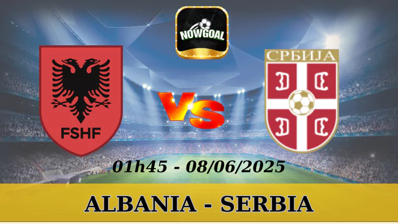 Nhận Định Kèo Nhà Cái VL World Cup - Albania Vs Serbia, 08/06/2025